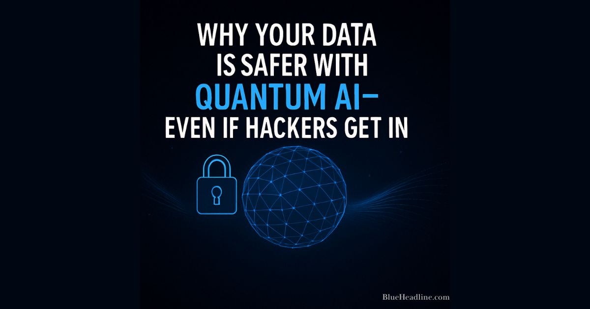 🔐 Why Your Data Is Safer with Quantum AI—Even If Hackers Get In
