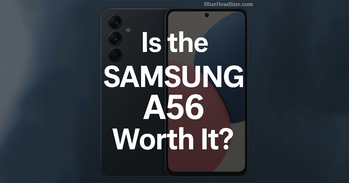 📱 Is the Samsung A56 Worth It? What You Need to Know First
