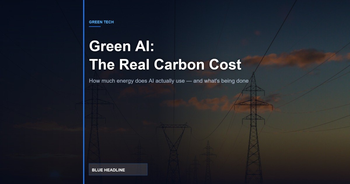 Green AI: The Real Environmental Cost of Artificial Intelligence in 2026