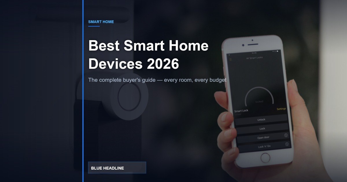 Best Smart Home Devices in 2026: The Complete Buyer’s Guide