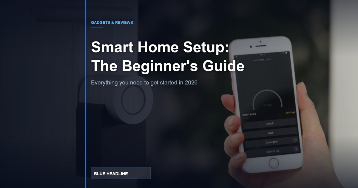 How to Set Up a Smart Home from Scratch: The Complete 2026 Beginner’s Guide