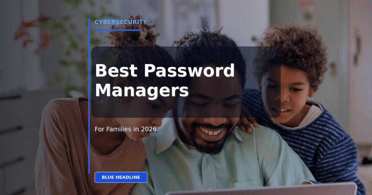 Best Password Managers for Families in 2026: Which One Is Easiest to Live With? Best Password Managers for Families in 2026: Which One Is Easiest to Live With?