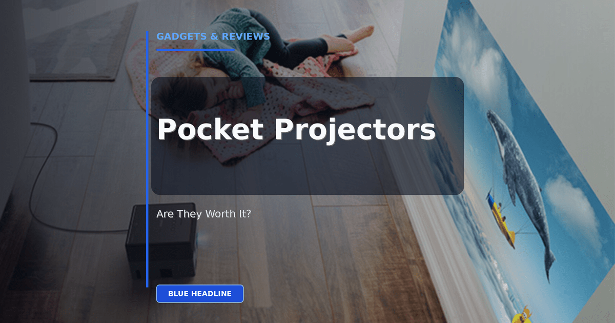 Ultra-Portable Projectors: Are Pocket Cinemas Finally Worth It?